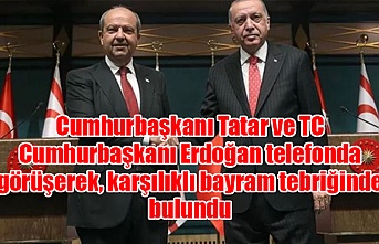 Cumhurbaşkanı Tatar ve TC Cumhurbaşkanı Erdoğan telefonda görüşerek, karşılıklı bayram tebriğinde bulundu